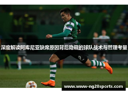 深度解读阿库尼亚缺席原因背后隐藏的球队战术与管理考量