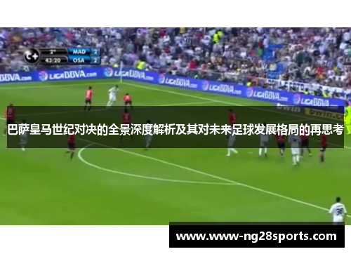 巴萨皇马世纪对决的全景深度解析及其对未来足球发展格局的再思考 巴萨皇马世纪对决的全景深度解析及其对未来足球发展格局的再思考